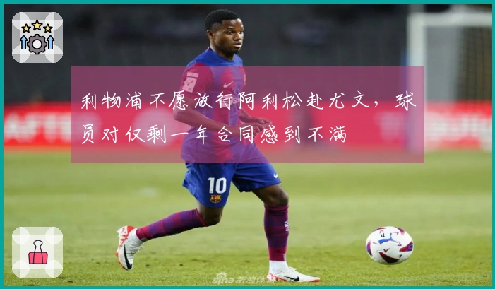 利物浦不愿放行阿利松赴尤文，球员对仅剩一年合同感到不满